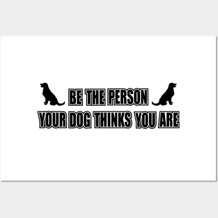 Be the person your dog thinks you are Posters and Art